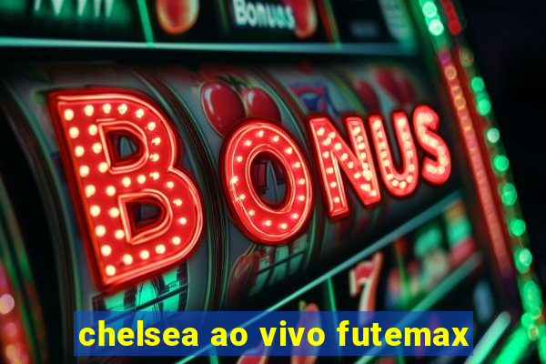 chelsea ao vivo futemax